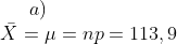 a)\\ \bar X=\mu = np = 113,9