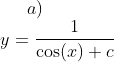 a)\\ y=\frac{1}{\cos(x)+c}