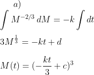 a)\\\int M^{-2/3}\,dM=-k\int dt\\ \\ 3M^{\frac{1}{3}}=-kt+d\\ \\ M(t)=(-\frac{kt}{3}+c)^3