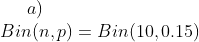 a)\\Bin(n,p)=Bin(10,0.15)