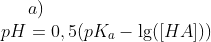 a)\\pH=0,5(pK_a-\lg([HA]))