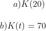a)K(20)\\ \\ b)K(t)=70