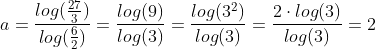 a= \frac{log(\frac{27}{3})}{log(\frac{6}{2})}=\frac{log(9)}{log(3)}= \frac{log(3^2)}{log(3)}=\frac{2\cdot log(3)}{log(3)}=2