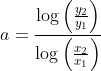 a=\frac{\log\left(\frac{y_2}{y_1} \right )}{\log\left(\frac{x_2}{x_1} \right )}