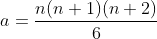 a=\frac{n(n+1)(n+2)}{6}