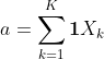 a=\sum_{k=1}^K\textbf{1}X_k