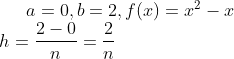 a=0,b=2,f(x)=x^{2}-x\\ h=\frac{2-0}{n}=\frac{2}{n}