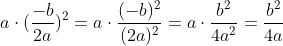 a\cdot (\frac{-b}{2a})^2=a\cdot \frac{(-b)^2}{(2a)^2}=a\cdot \frac{b^2}{4a^2}=\frac{b^2}{4a}