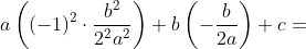 a\left((-1)^2\cdot \frac{b^2}{2^2a^2}\right)+b\left(-\frac{b}{2a}\right)+c=