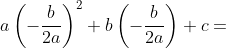 a\left(-\frac{b}{2a}\right)^2+b\left(-\frac{b}{2a}\right)+c=