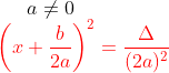 a\neq 0\\ {\color{Red} \left (x+\frac{b}{2a} \right )^{2}= \frac{\Delta}{(2a)^{2}}}\\