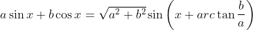 a\sin x+b\cos x={\sqrt{a^{2}+b^{2}}}\sin\left(x+a r c\tan{\frac{b}{a}}\right)
