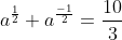 a^{frac{1}{2}}+a^{frac{-1}{2}}=frac{10}{3}