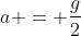 a^{} = frac{g}{2}