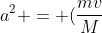 a^{2} = (frac{mv}{M+m})^{2} cdot frac{(M+m)}{K}
