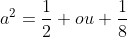 a^{2}=frac{1}{2} ou frac{1}{8}