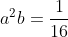 a^{2}b=frac{1}{16}