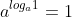 a^{log_a1}=1