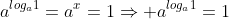 a^{log_a1}=a^x=1Rightarrow a^{log_a1}=1