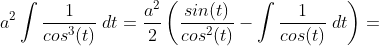 a^2 \int \frac{1}{cos^3(t)}\;dt=\frac{a^2}{2}\left ( \frac{sin(t)}{cos^2(t)} - \int \frac{1}{cos(t)}\;dt \right )=