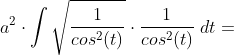 a^2\cdot \int \sqrt{\frac{1}{cos^2(t)}} \cdot \frac{1}{cos^2(t)}\;dt=