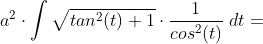 a^2\cdot \int \sqrt{tan^2(t)+1} \cdot \frac{1}{cos^2(t)}\;dt=