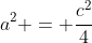 a^2 = frac{c^2}{4}