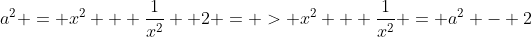 a^2 = x^2 + frac{1}{x^2} +2 = > x^2 + frac{1}{x^2} = a^2 - 2