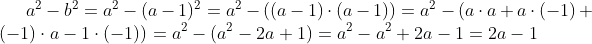 a^2-b^2 = a^2-(a-1)^2 = a^2 - ((a-1) \cdot (a-1)) = a^2 - (a \cdot a + a \cdot (-1) + (-1) \cdot a -1 \cdot (-1)) = a^2-(a^2-2a+1) = a^2-a^2+2a-1 = 2a-1
