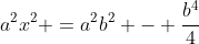 a^2x^2 =a^2b^2 - frac{b^4}{4}