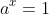 a^x=1