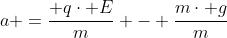 a =frac{ qcdot E}{m} - frac{mcdot g}{m}