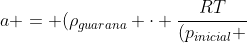 a = (ho_{guarana} cdot frac{RT}{(p_{inicial} + ho _{guarana} cdot gh)cdot M}) cdot g