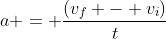 a = frac{(v_{f} - v_{i})}{t}