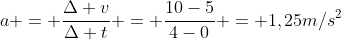 a = frac{Delta v}{Delta t} = frac{10-5}{4-0} = 1,25m/s^{2}