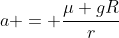 A = frac{mu gR}{r}