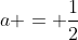 a = frac{1}{2}