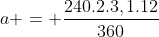 a = frac{240.2.3,1.12}{360}