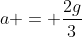 a = frac{2g}{3}