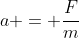 a = frac{F}{m}