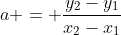 a = frac{y_2-y_1}{x_2-x_1}