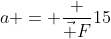 a = frac {vec F}{15}
