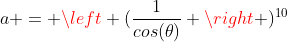 a = left (frac{1}{cos(	heta)} ight )^{10}