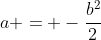 a = -frac{b^{2}}{2}