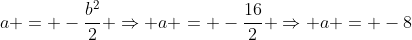 a = -frac{b^{2}}{2} Rightarrow a = -frac{16}{2} Rightarrow a = -8