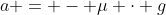 a = - mu cdot g