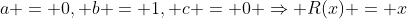 a = 0, b = 1, c = 0 Rightarrow R(x) = x
