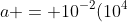a = 10^{-2}(10^4+1+10^{3}+10)