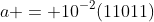 a = 10^{-2}(11011)