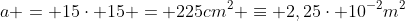 a = 15cdot 15 = 225cm^2 equiv 2,25cdot 10^{-2}m^2